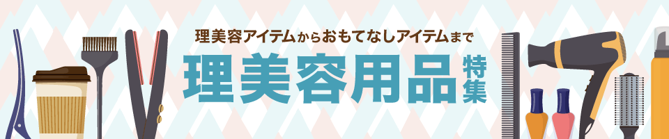 理美容アイテムからおもてなしアイテムまで 理美容用品 特集